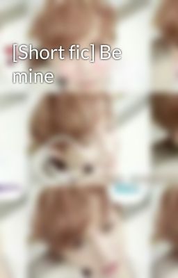 [Short fic] Be mine