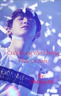 [SHORT FIC/Chanyeol/Baekhyun/Sehun/ Kai] Cuối cùng vẫn không phải là anh 