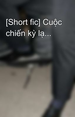 [Short fic] Cuộc chiến kỳ lạ...