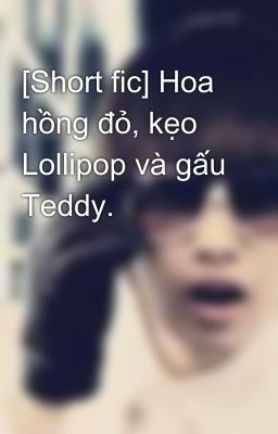 [Short fic] Hoa hồng đỏ, kẹo Lollipop và gấu Teddy.