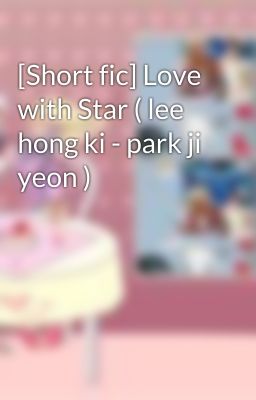 [Short fic] Love with Star ( lee hong ki - park ji yeon )