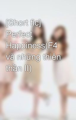 [Short fic] Perfect Happiness(F4 và những thiên thần II)