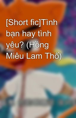 [Short fic]Tình bạn hay tình yêu? (Hồng Miêu Lam Thố)