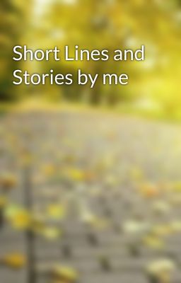 Short Lines and Stories by me