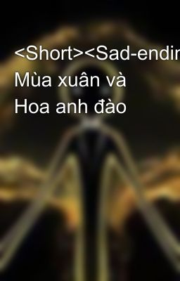 <Short><Sad-ending> Mùa xuân và Hoa anh đào