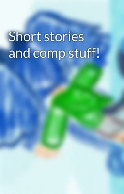 Short stories and comp stuff!