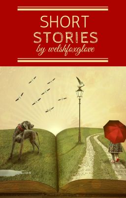 Short Stories by welshfoxglove