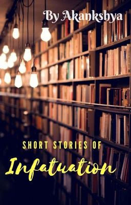 Short Stories of  INFATUATION!