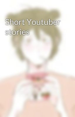 Short Youtuber stories