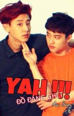 [SHORTFIC][ChanSoo][YAH ... ĐỒ ĐÁNG GHÉT !!! ]