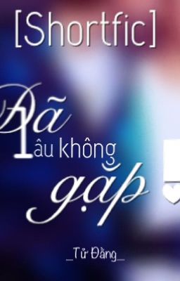 [Shortfic] -Đã lâu không gặp!