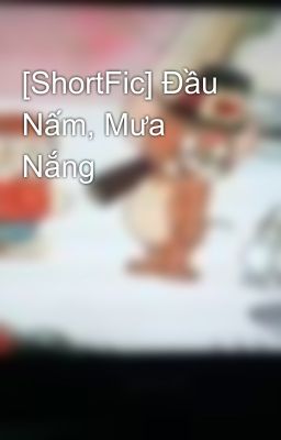 [ShortFic] Đầu Nấm, Mưa Nắng