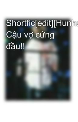 Shortfic[edit][Hunhan] Cậu vợ cứng đầu!!