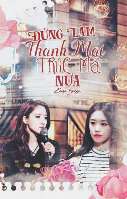 [SHORTFIC] EUNYEON - ĐỪNG LÀM THANH MAI TRÚC MÃ NỮA 