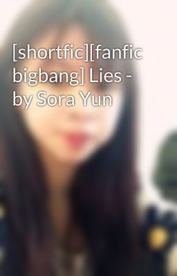 [shortfic][fanfic bigbang] Lies - by Sora Yun