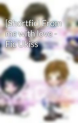 [Shortfic] From me with love - Fic Ukiss