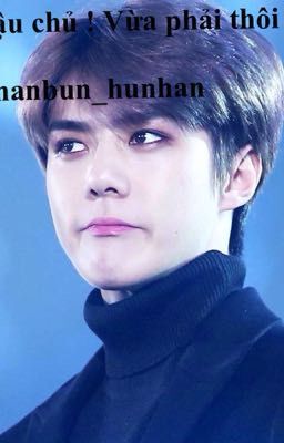 [ shortfic ] { hunhan , chanbaek } Cậu chủ ! Vừa phải thôi