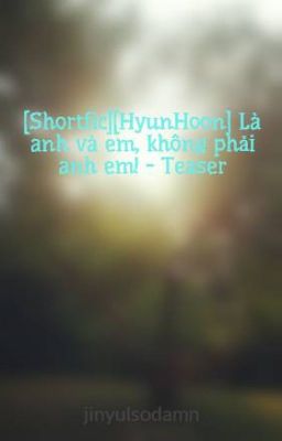 [Shortfic][HyunHoon] Là anh và em, không phải anh em! - Teaser