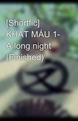 [Shortfic] KHÁT MÁU 1- A long night (Finished)