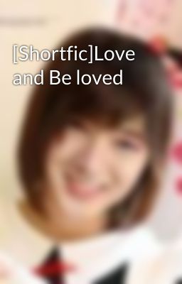 [Shortfic]Love and Be loved