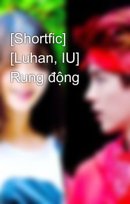 [Shortfic] [Luhan, IU] Rung động