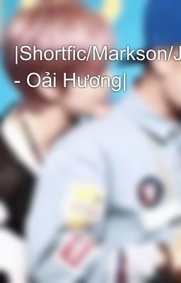 |Shortfic/Markson/Jark - Oải Hương|