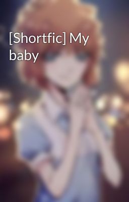 [Shortfic] My baby