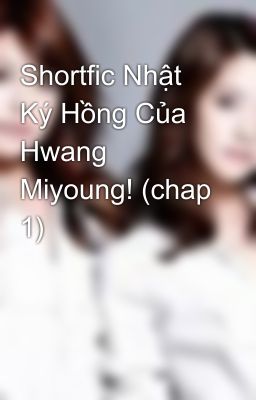 Shortfic Nhật Ký Hồng Của Hwang Miyoung! (chap 1)