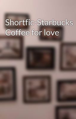 Shortfic-Starbucks Coffee for love