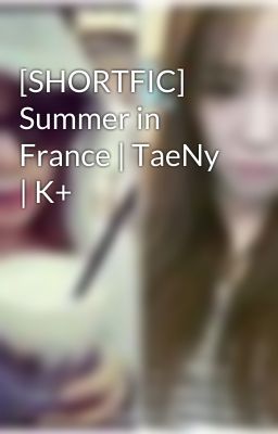 [SHORTFIC] Summer in France | TaeNy | K+