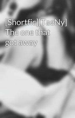 [Shortfic][TaeNy] The one that got away