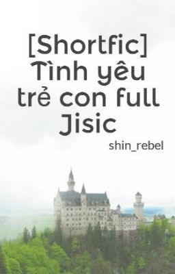 [Shortfic] Tình yêu trẻ con full Jisic