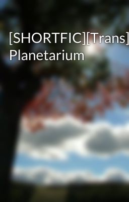 [SHORTFIC][Trans] Planetarium