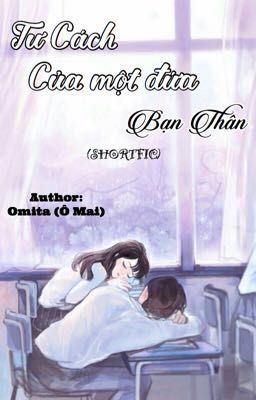 [Shortfic] Tư Cách Của Một Đứa Bạn Thân. - Omita (Ô Mai)