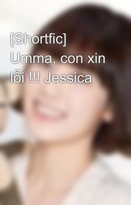 [Shortfic] Umma, con xin lỗi !!! Jessica