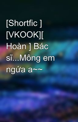 [Shortfic ] [VKOOK][ Hoàn ] Bác sĩ...Mông em ngứa a~~