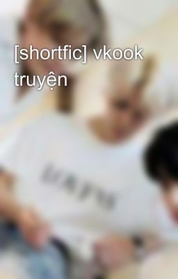 [shortfic] vkook truyện