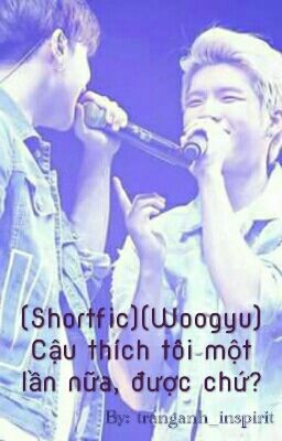 (Shortfic)(WooGyu) Cậu thích tôi một lần nữa, được chứ?