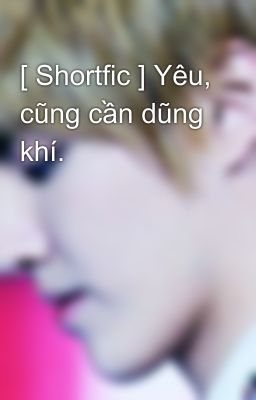 [ Shortfic ] Yêu, cũng cần dũng khí.