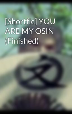 [Shortfic] YOU ARE MY OSIN (Finished)