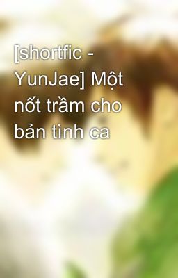 [shortfic - YunJae] Một nốt trầm cho bản tình ca