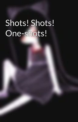 Shots! Shots! One-shots!