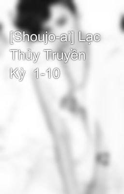 [Shoujo-ai] Lạc Thủy Truyền Kỳ  1-10