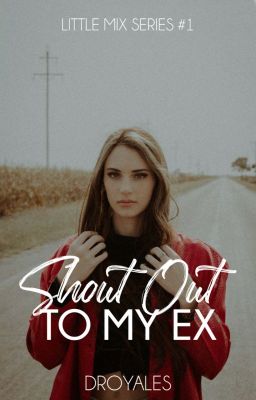 Shout Out To My Ex (Little Mix Series #1 - COMPLETE)