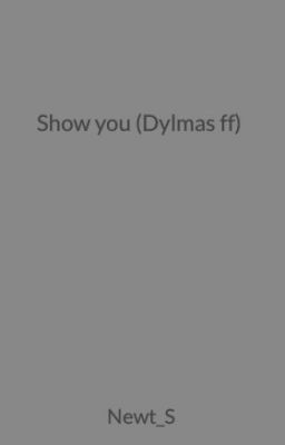 Show you (Dylmas ff)