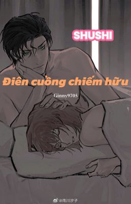 [ShuShi] ĐIÊN CUỒNG CHIẾM HỮU (h)