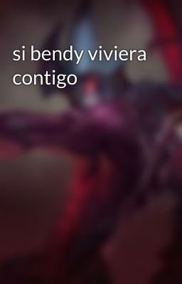 si bendy viviera contigo