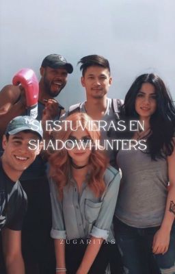 si estuvieras en shadowhunters.