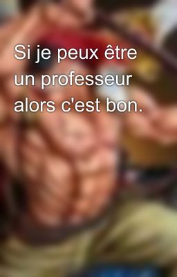 Si je peux être un professeur alors c'est bon.