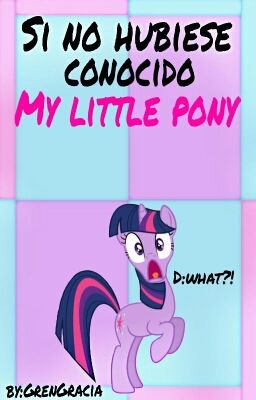 Si No Hubiese Conocido My Little Pony 